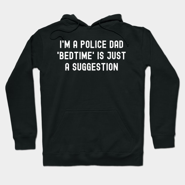 I'm a Police Dad – 'Bedtime' is Just a Suggestion Hoodie by trendynoize